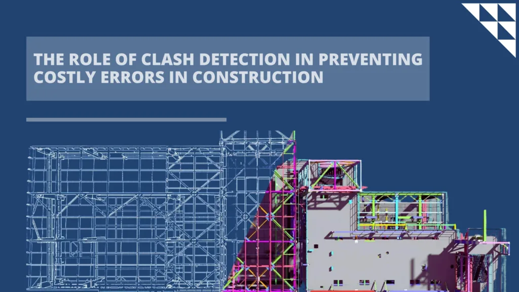 The Role of Clash Detection in Preventing Costly Errors in Construction